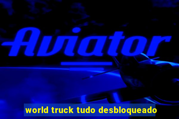 world truck tudo desbloqueado